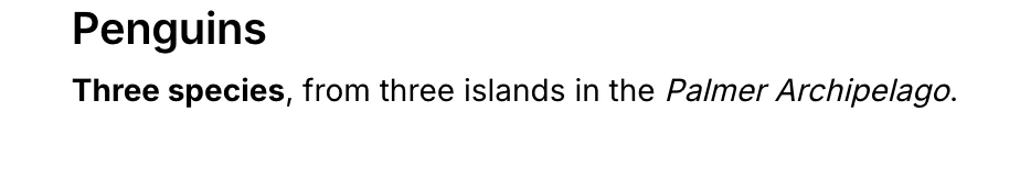 The same cell rendered: the heading Penguins, and under it the line Three species, from three islands in the Palmer Archipelago, with Three species in bold and Palmer Archipelago in italics.
